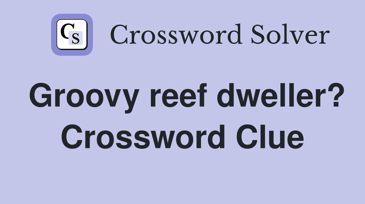Groovy reef dweller crossword clue answers crossword solver